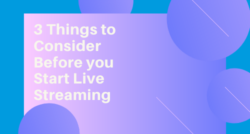 3 Things to Consider Before you Start Live Streaming