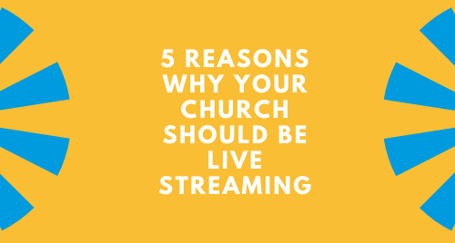 5 Reasons Your Church Should be Live Streaming